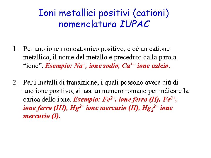 Ioni metallici positivi (cationi) nomenclatura IUPAC 1. Per uno ione monoatomico positivo, cioè un