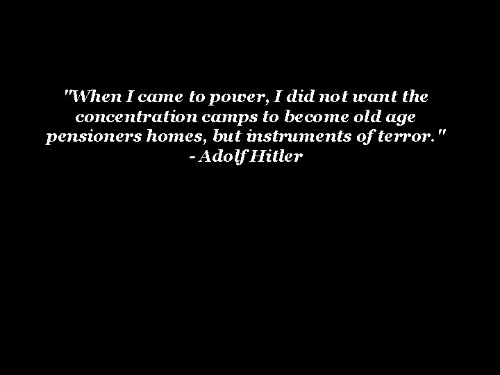 "When I came to power, I did not want the concentration camps to become