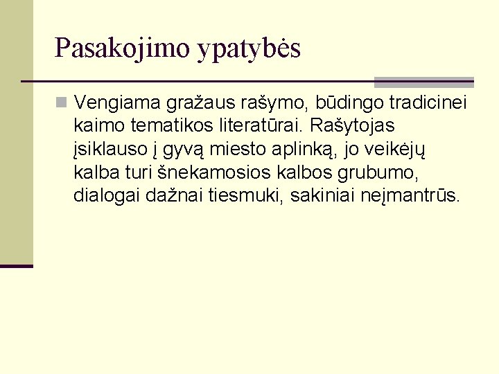 Pasakojimo ypatybės n Vengiama gražaus rašymo, būdingo tradicinei kaimo tematikos literatūrai. Rašytojas įsiklauso į