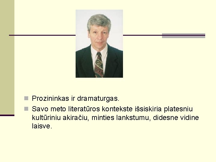 n Prozininkas ir dramaturgas. n Savo meto literatūros kontekste išsiskiria platesniu kultūriniu akiračiu, minties