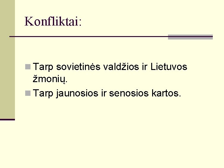 Konfliktai: n Tarp sovietinės valdžios ir Lietuvos žmonių. n Tarp jaunosios ir senosios kartos.
