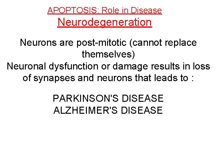 APOPTOSIS: Role in Disease Neurodegeneration Neurons are post-mitotic (cannot replace themselves) Neuronal dysfunction or