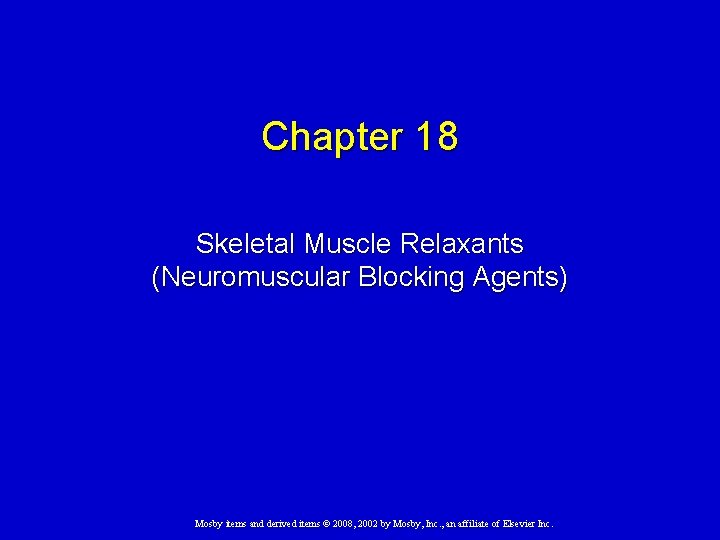 Chapter 18 Skeletal Muscle Relaxants (Neuromuscular Blocking Agents) Mosby items and derived items ©