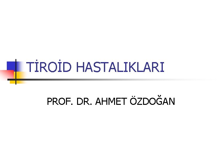 TİROİD HASTALIKLARI PROF. DR. AHMET ÖZDOĞAN 