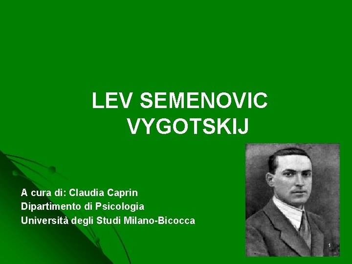 LEV SEMENOVIC VYGOTSKIJ A cura di: Claudia Caprin Dipartimento di Psicologia Università degli Studi