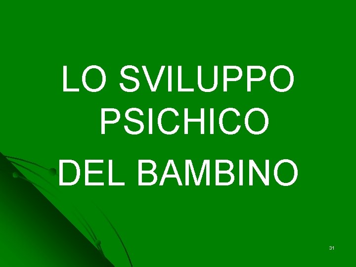 LO SVILUPPO PSICHICO DEL BAMBINO 31 