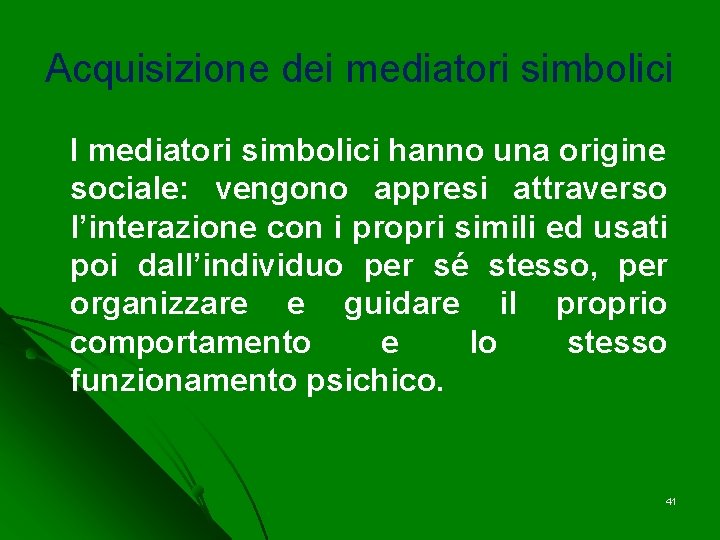 Acquisizione dei mediatori simbolici I mediatori simbolici hanno una origine sociale: vengono appresi attraverso