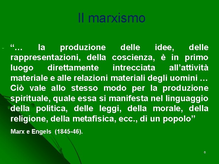 Il marxismo - “… la produzione delle idee, delle rappresentazioni, della coscienza, è in