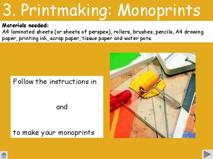 3. Printmaking: Monoprints Materials needed: A 4 laminated sheets (or sheets of perspex), rollers,