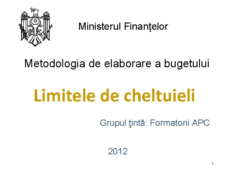 Ministerul Finanţelor Metodologia de elaborare a bugetului Limitele de cheltuieli Grupul ţintă: Formatorii APC