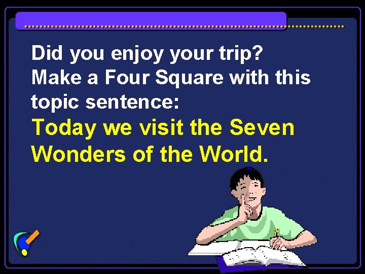 Did you enjoy your trip? Make a Four Square with this topic sentence: Today