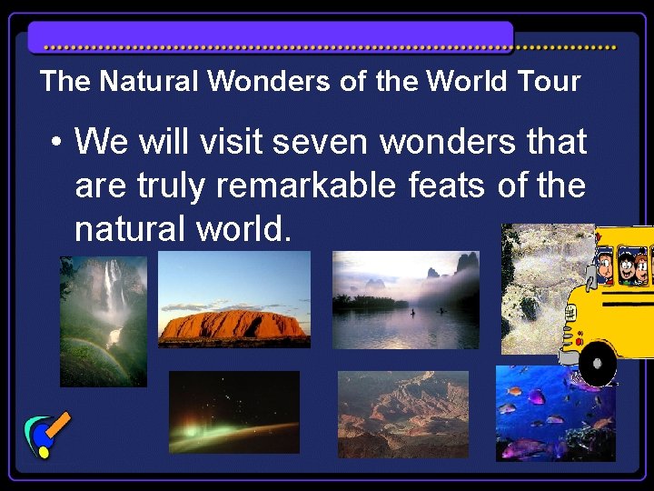 The Natural Wonders of the World Tour • We will visit seven wonders that