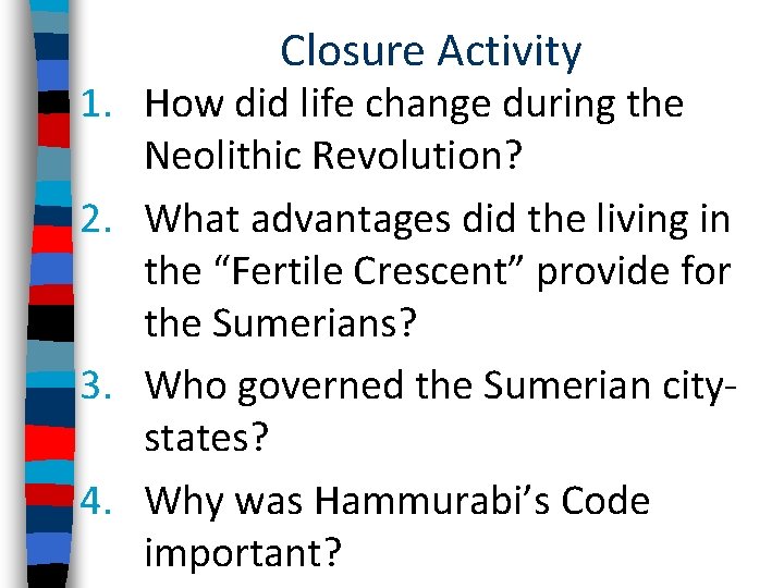 Closure Activity 1. How did life change during the Neolithic Revolution? 2. What advantages