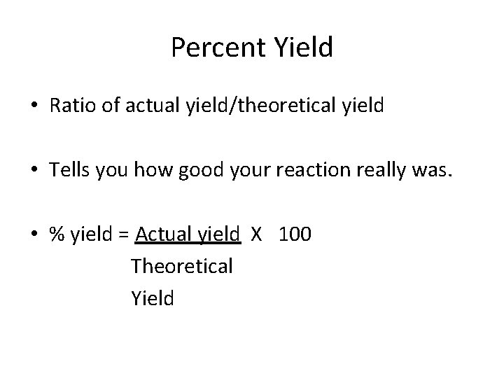 Percent Yield • Ratio of actual yield/theoretical yield • Tells you how good your