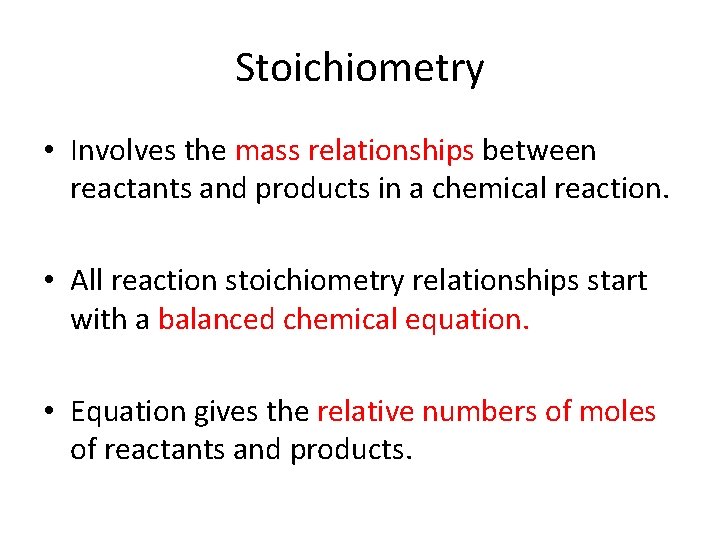 Stoichiometry • Involves the mass relationships between reactants and products in a chemical reaction.