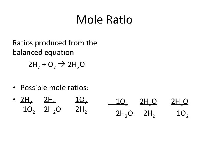 Mole Ratios produced from the balanced equation 2 H 2 + O 2 2