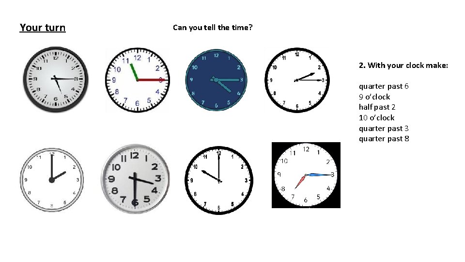 Your turn Can you tell the time? 2. With your clock make: quarter past