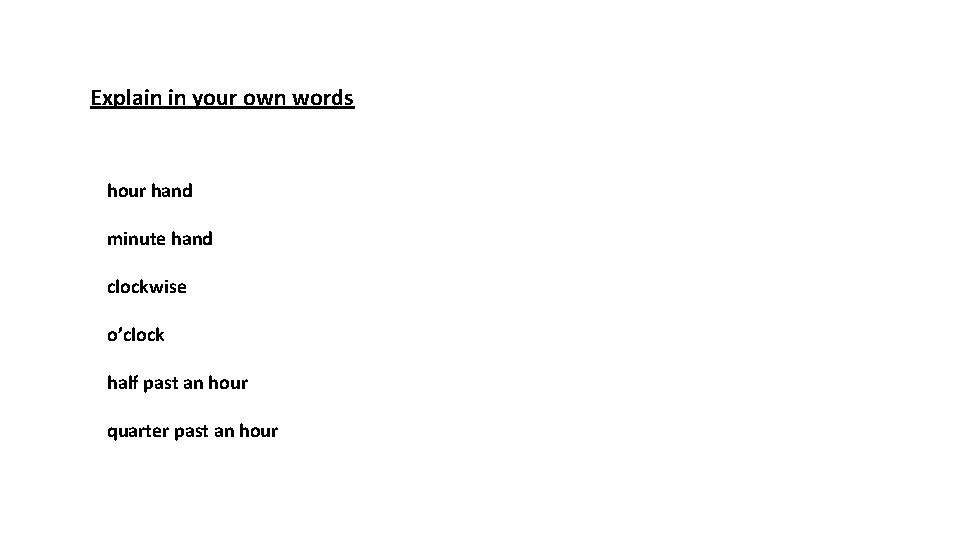 Explain in your own words hour hand minute hand clockwise o’clock half past an