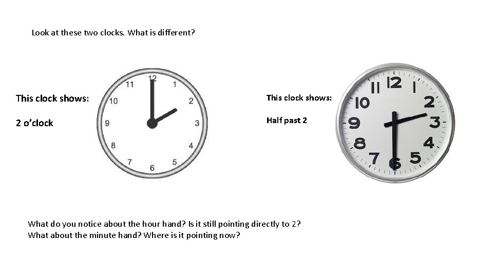 Look at these two clocks. What is different? This clock shows: 2 o’clock Half