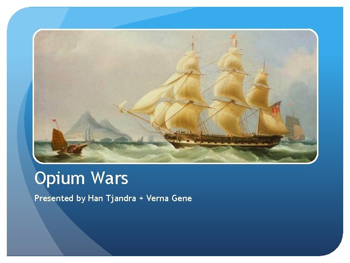 Opium Wars Presented by Han Tjandra + Verna Gene 