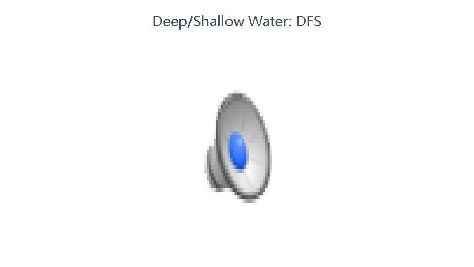 Deep/Shallow Water: DFS 