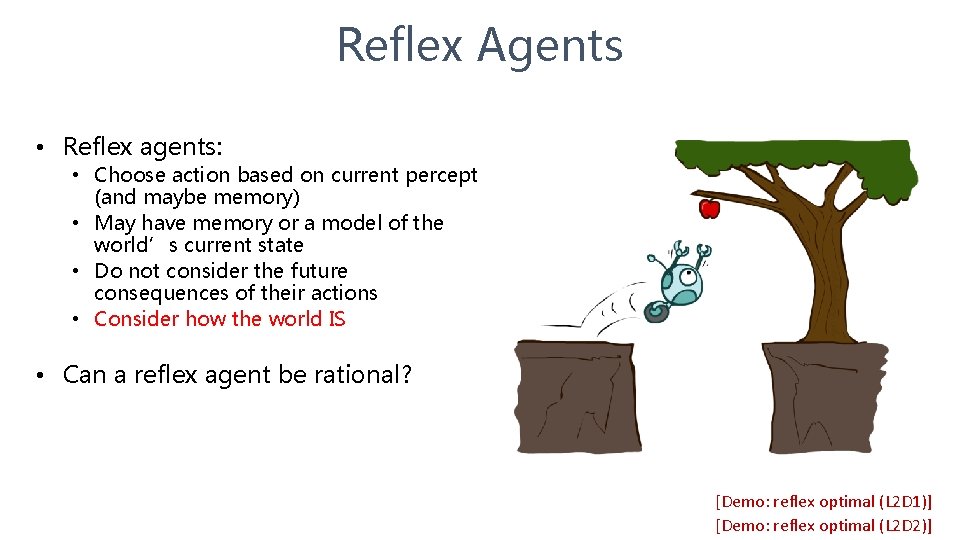 Reflex Agents • Reflex agents: • Choose action based on current percept (and maybe