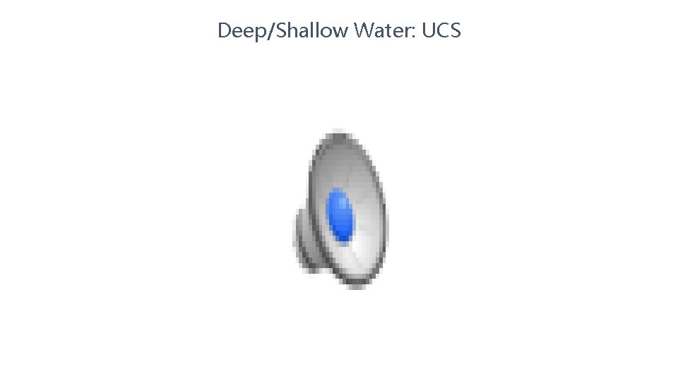 Deep/Shallow Water: UCS 