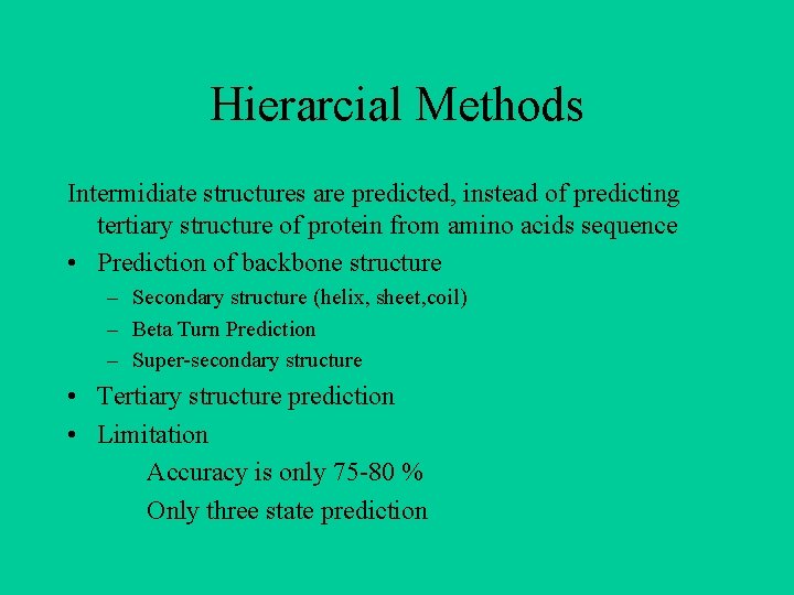 Hierarcial Methods Intermidiate structures are predicted, instead of predicting tertiary structure of protein from