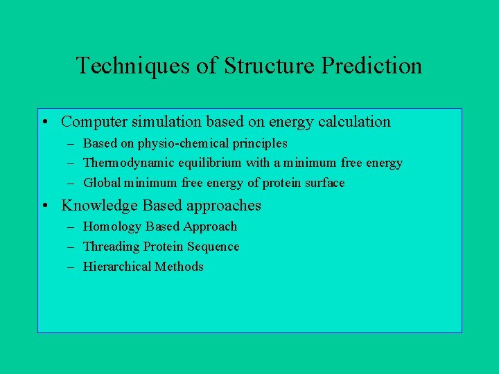 Techniques of Structure Prediction • Computer simulation based on energy calculation – Based on