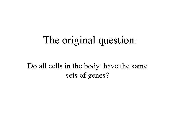 The original question: Do all cells in the body have the same sets of