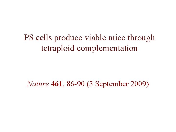 PS cells produce viable mice through tetraploid complementation Nature 461, 86 -90 (3 September