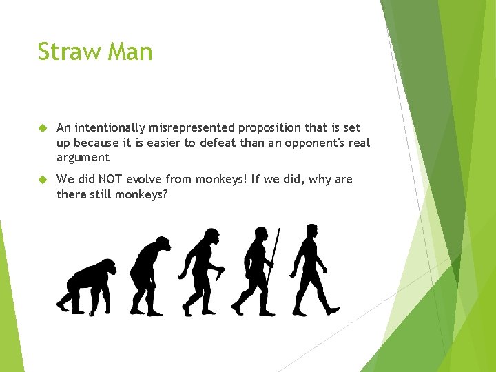 Straw Man An intentionally misrepresented proposition that is set up because it is easier