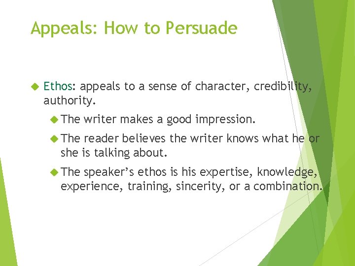 Appeals: How to Persuade Ethos: appeals to a sense of character, credibility, authority. The