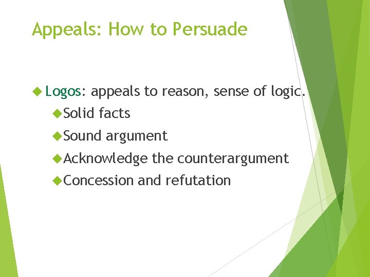 Appeals: How to Persuade Logos: appeals to reason, sense of logic. Solid facts Sound