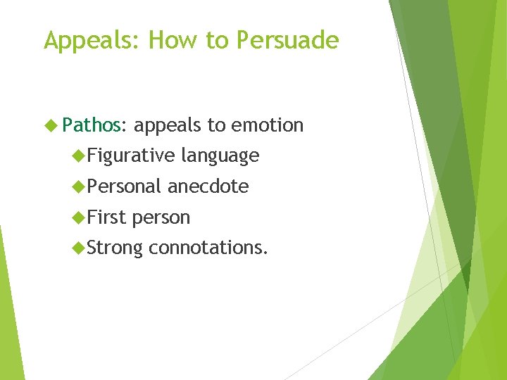 Appeals: How to Persuade Pathos: appeals to emotion Figurative Personal First language anecdote person