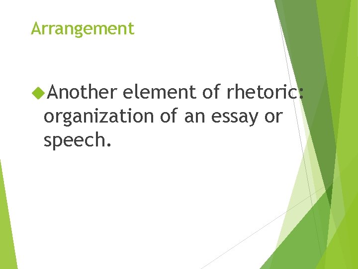 Arrangement Another element of rhetoric: organization of an essay or speech. 