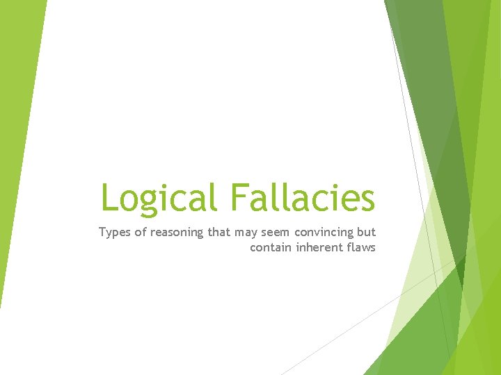 Logical Fallacies Types of reasoning that may seem convincing but contain inherent flaws 