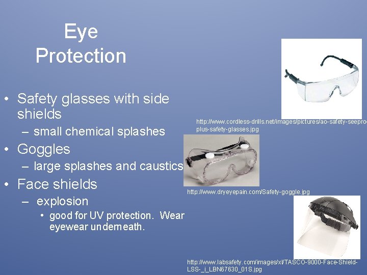 Eye Protection • Safety glasses with side shields – small chemical splashes http: //www.