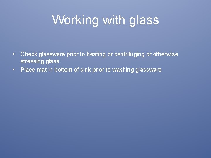 Working with glass • Check glassware prior to heating or centrifuging or otherwise stressing