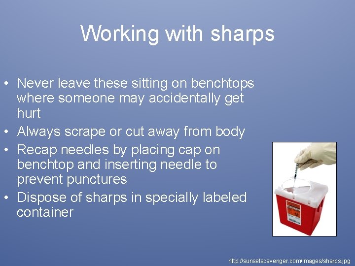 Working with sharps • Never leave these sitting on benchtops where someone may accidentally