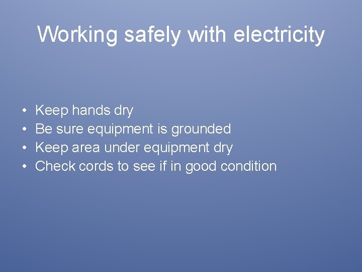 Working safely with electricity • • Keep hands dry Be sure equipment is grounded