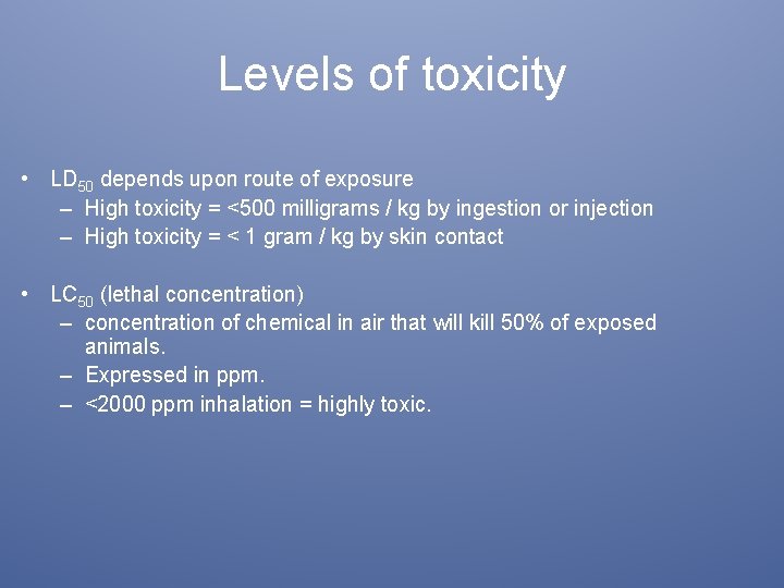 Levels of toxicity • LD 50 depends upon route of exposure – High toxicity