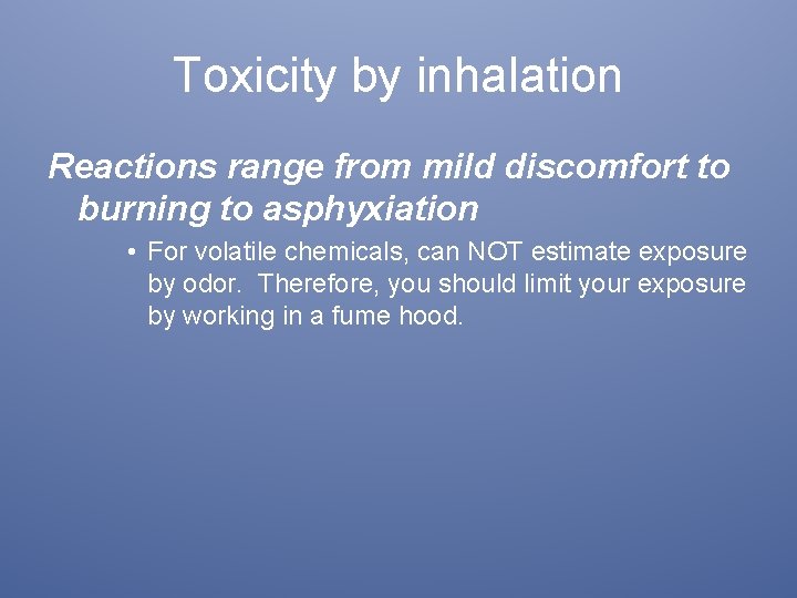 Toxicity by inhalation Reactions range from mild discomfort to burning to asphyxiation • For