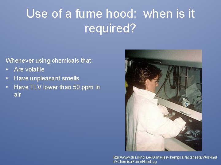 Use of a fume hood: when is it required? Whenever using chemicals that: •