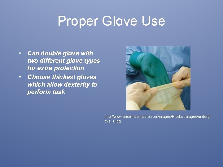 Proper Glove Use • Can double glove with two different glove types for extra