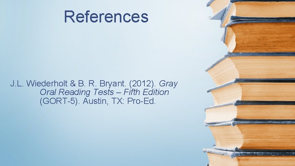 References J. L. Wiederholt & B. R. Bryant. (2012). Gray Oral Reading Tests –