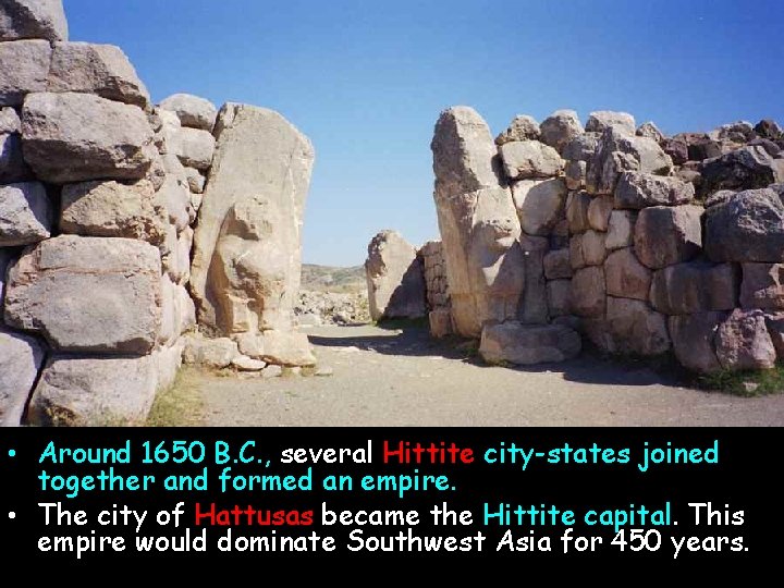  • Around 1650 B. C. , several Hittite city-states joined together and formed