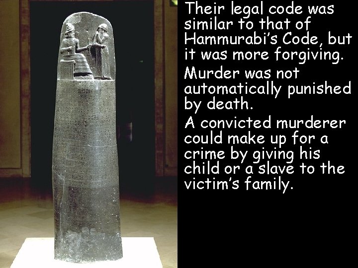  • Their legal code was similar to that of Hammurabi’s Code, but it