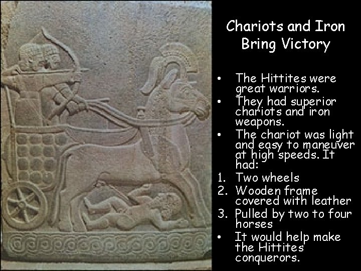 Chariots and Iron Bring Victory The Hittites were great warriors. • They had superior