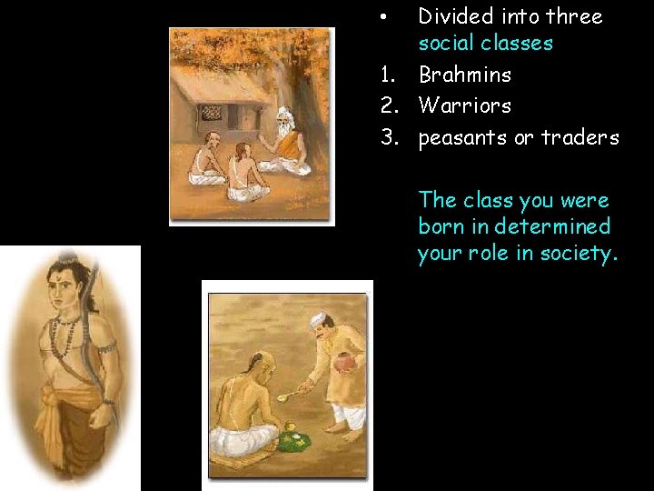 Divided into three social classes 1. Brahmins 2. Warriors 3. peasants or traders •